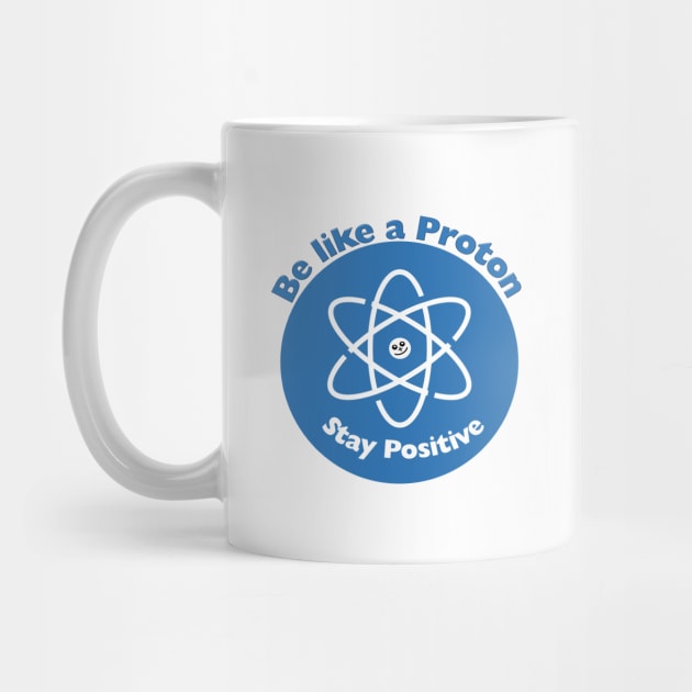 Stay Positive Like a Proton Funny Science gift by Popculture Tee Collection